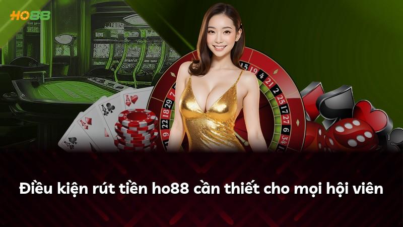 Điều kiện rút tiền ho88 cần thiết cho mọi hội viên
