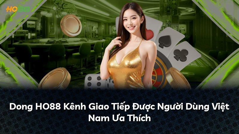 Dong HO88 Kênh Giao Tiếp Được Người Dùng Việt Nam Ưa Thích