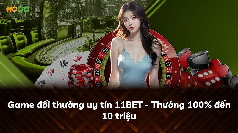 Game đổi thưởng uy tín 11BET - Thưởng 100% đến 10 triệu