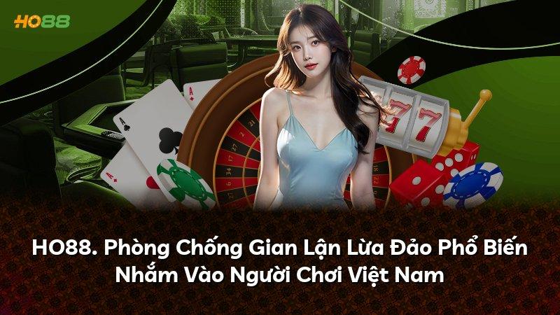 HO88. Phòng Chống Gian Lận Lừa Đảo Phổ Biến Nhắm Vào Người Chơi Việt Nam