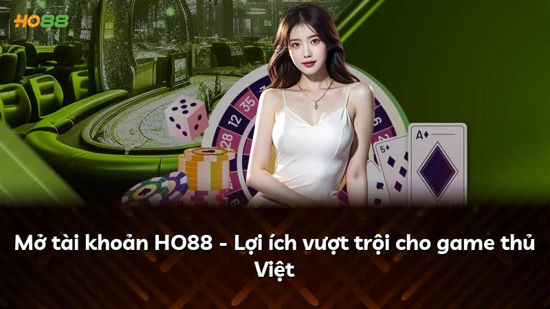 Mở tài khoản HO88 - Lợi ích vượt trội cho game thủ Việt