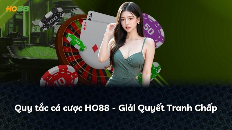 Quy tắc cá cược HO88 - Giải Quyết Tranh Chấp