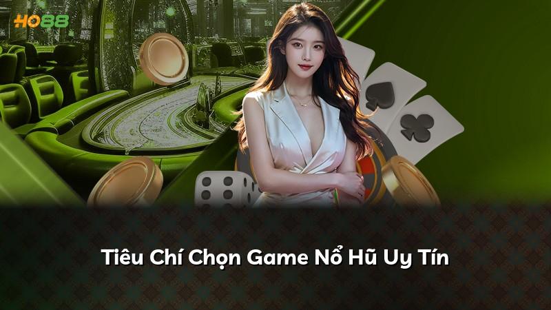 Tiêu Chí Chọn Game Nổ Hũ Uy Tín