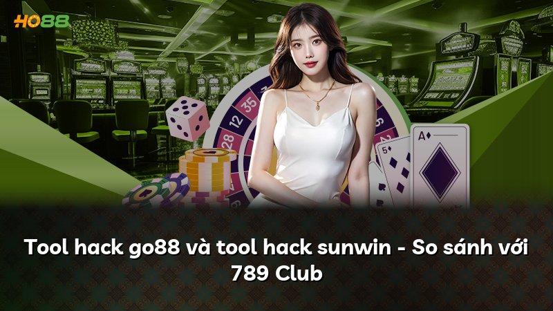 Tool hack go88 và tool hack sunwin - So sánh với 789 Club