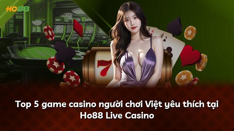 Top 5 game casino người chơi Việt yêu thích tại Ho88 Live Casino
