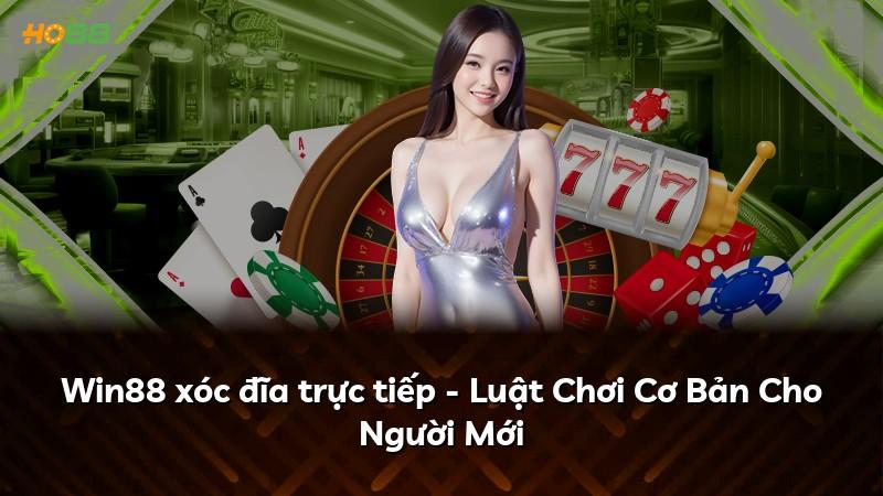 Win88 xóc đĩa trực tiếp - Luật Chơi Cơ Bản Cho Người Mới